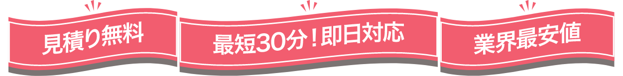 見積り無料、最短30分！即日対応、業界最安値