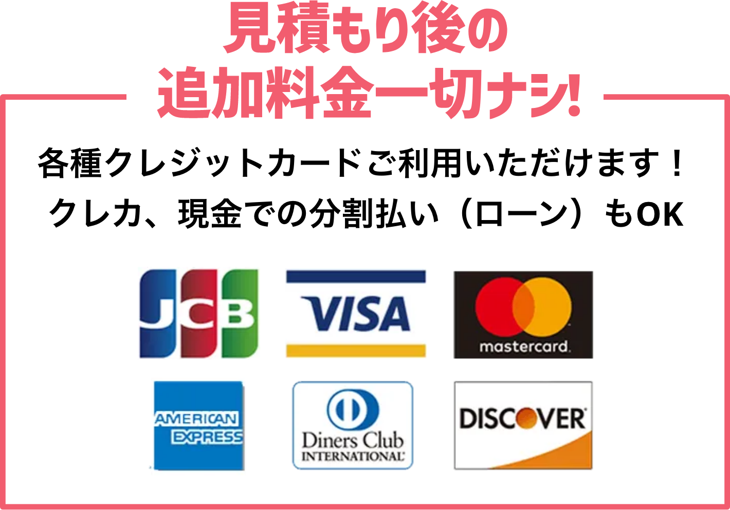 見積もり後の追加料金一切ナシ！各種クレジットカードご利用いただけます!　JCB,VISA,MASTER CARD,AMERICAN EXPRESS,Diners Club INTERNATIONAL,DISCOVER